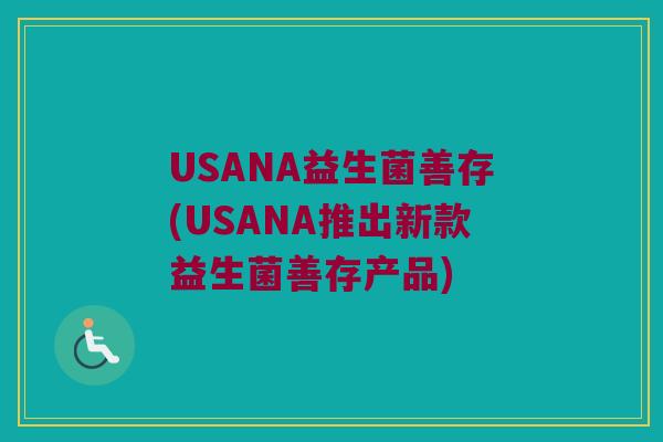 USANA益生菌善存(USANA推出新款益生菌善存产品)