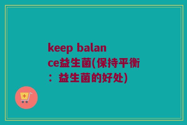 keep balance益生菌(保持平衡：益生菌的好处)