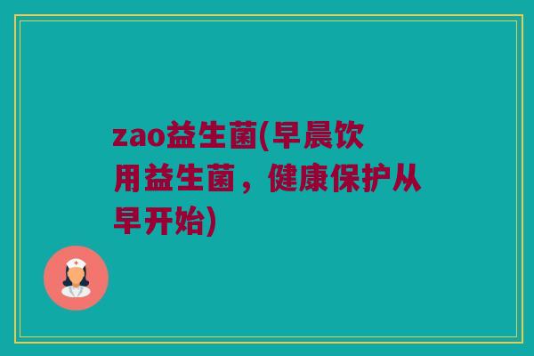 zao益生菌(早晨饮用益生菌，健康保护从早开始)