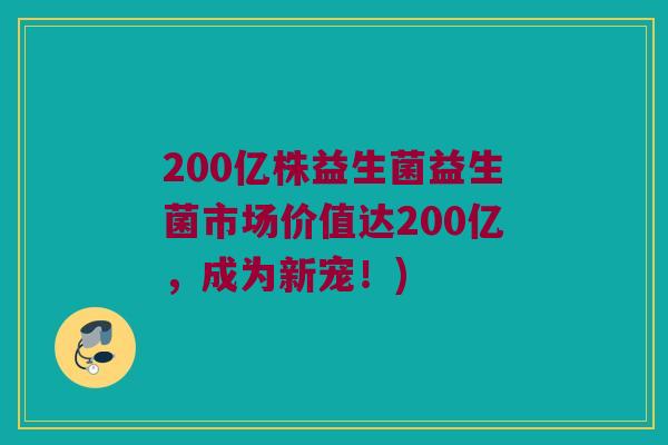 200亿株益生菌益生菌市场价值达200亿，成为新宠！)