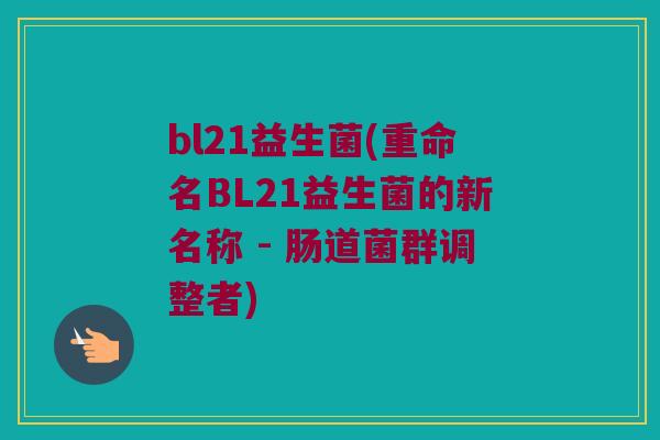 bl21益生菌(重命名BL21益生菌的新名称 - 肠道菌群调整者)