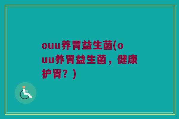 ouu养胃益生菌(ouu养胃益生菌，健康护胃？)