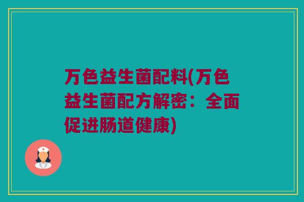 万色益生菌配料(万色益生菌配方解密：全面促进肠道健康)