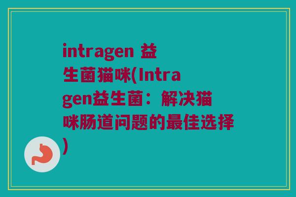 intragen 益生菌猫咪(Intragen益生菌：解决猫咪肠道问题的最佳选择)
