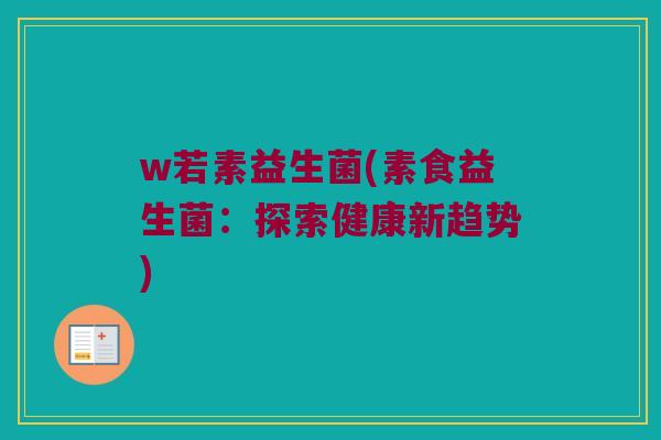 w若素益生菌(素食益生菌：探索健康新趋势)