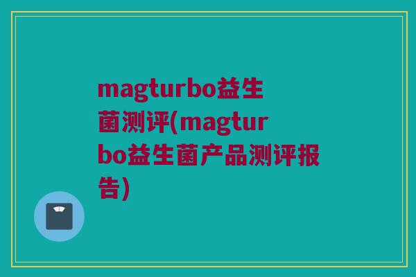 magturbo益生菌测评(magturbo益生菌产品测评报告)