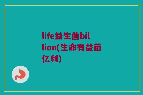 life益生菌billion(生命有益菌亿利)