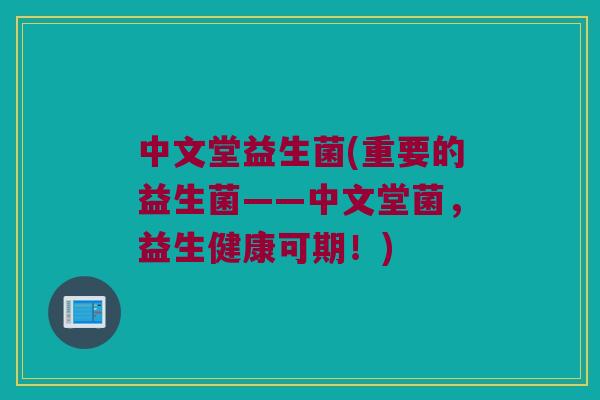 中文堂益生菌(重要的益生菌——中文堂菌，益生健康可期！)