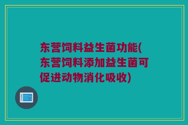 东营饲料益生菌功能(东营饲料添加益生菌可促进动物消化吸收)