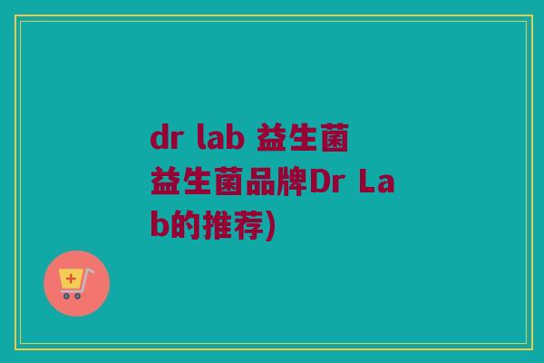 dr lab 益生菌益生菌品牌Dr Lab的推荐)