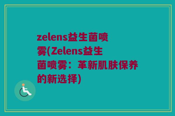 zelens益生菌喷雾(Zelens益生菌喷雾：革新肌肤保养的新选择)