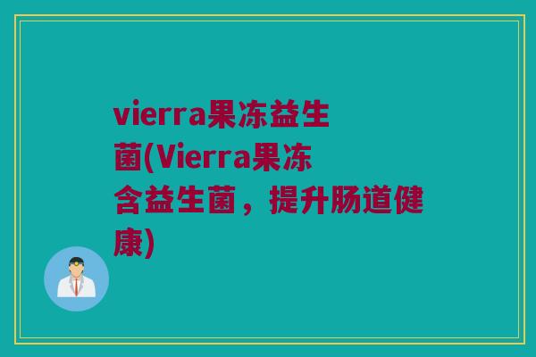 vierra果冻益生菌(Vierra果冻含益生菌，提升肠道健康)