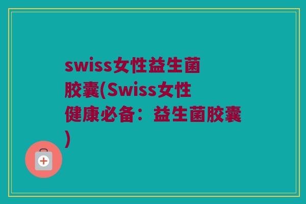 swiss女性益生菌胶囊(Swiss女性健康必备：益生菌胶囊)