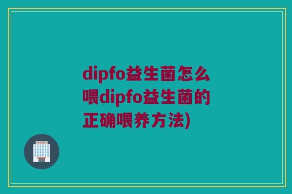dipfo益生菌怎么喂dipfo益生菌的正确喂养方法)