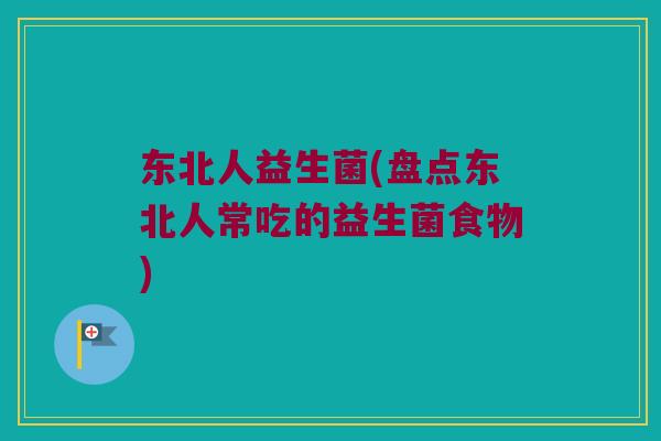 东北人益生菌(盘点东北人常吃的益生菌食物)