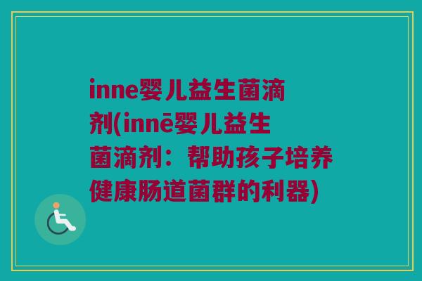 inne婴儿益生菌滴剂(innē婴儿益生菌滴剂：帮助孩子培养健康肠道菌群的利器)