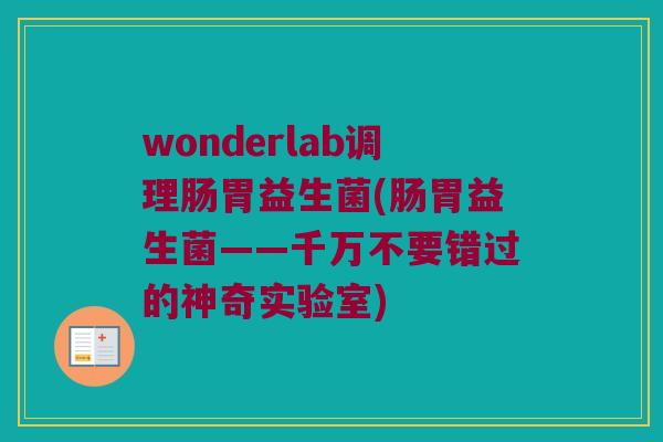 wonderlab调理肠胃益生菌(肠胃益生菌——千万不要错过的神奇实验室)