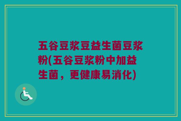 五谷豆浆豆益生菌豆浆粉(五谷豆浆粉中加益生菌，更健康易消化)