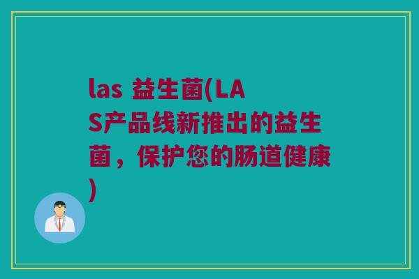 las 益生菌(LAS产品线新推出的益生菌，保护您的肠道健康)