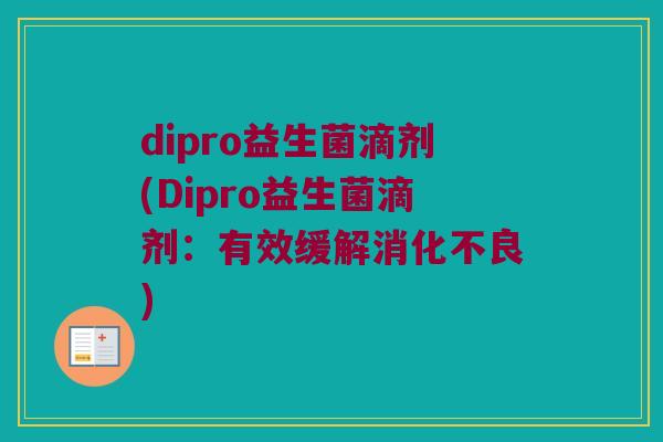 dipro益生菌滴剂(Dipro益生菌滴剂：有效缓解消化不良)