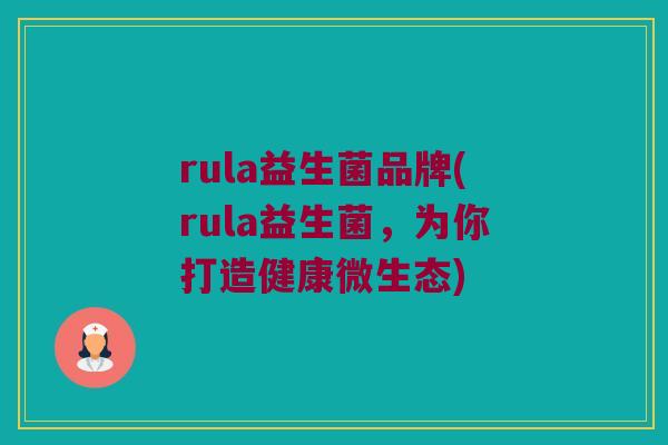 rula益生菌品牌(rula益生菌，为你打造健康微生态)