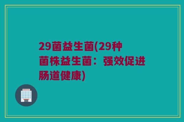 29菌益生菌(29种菌株益生菌：强效促进肠道健康)