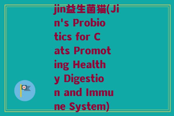 jin益生菌猫(Jin's Probiotics for Cats Promoting Healthy Digestion and Immune System)