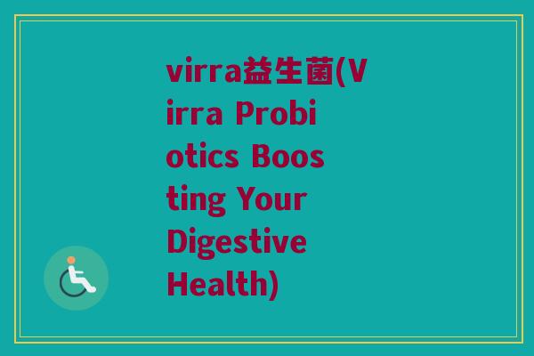 virra益生菌(Virra Probiotics Boosting Your Digestive Health)