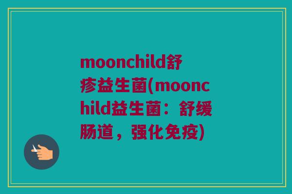 moonchild舒疹益生菌(moonchild益生菌：舒缓肠道，强化免疫)