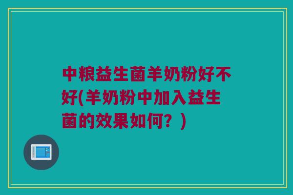 中粮益生菌羊奶粉好不好(羊奶粉中加入益生菌的效果如何？)