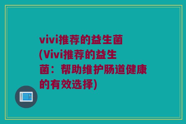 vivi推荐的益生菌(Vivi推荐的益生菌：帮助维护肠道健康的有效选择)