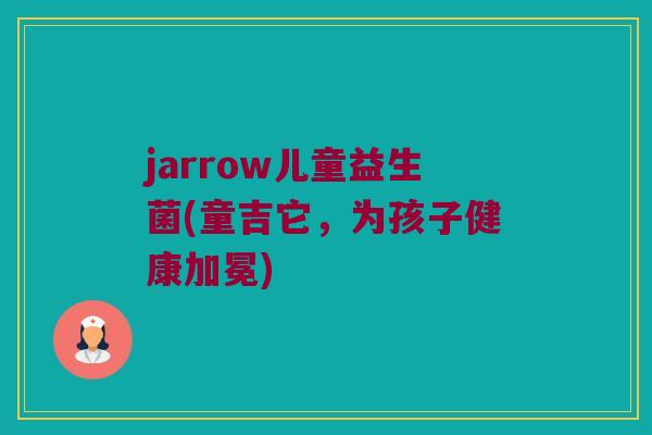 jarrow儿童益生菌(童吉它，为孩子健康加冕)