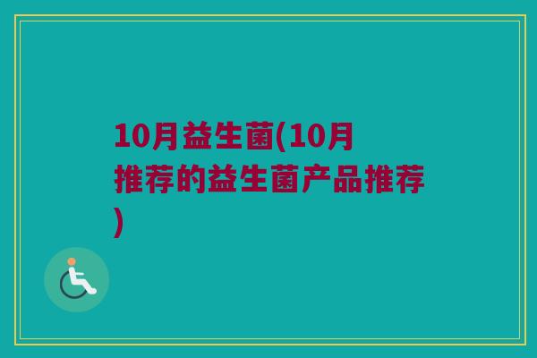 10月益生菌(10月推荐的益生菌产品推荐)