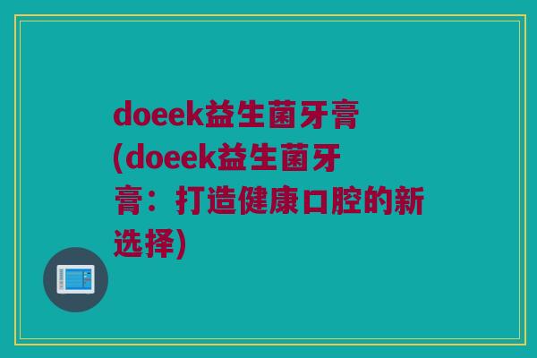 doeek益生菌牙膏(doeek益生菌牙膏：打造健康口腔的新选择)