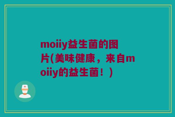 moiiy益生菌的图片(美味健康，来自moiiy的益生菌！)
