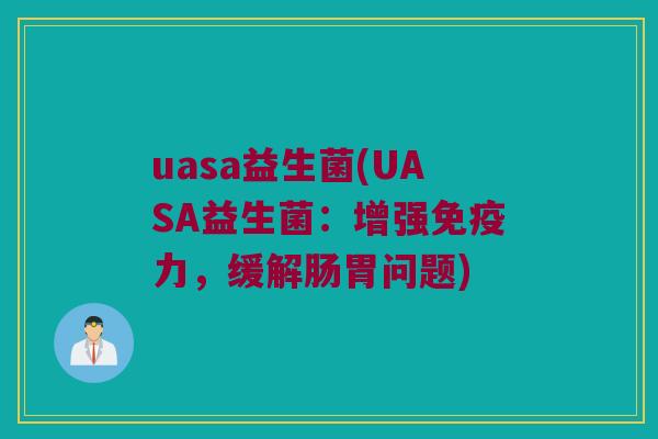 uasa益生菌(UASA益生菌：增强免疫力，缓解肠胃问题)
