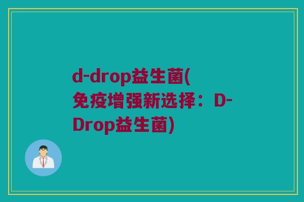 d-drop益生菌(免疫增强新选择：D-Drop益生菌)