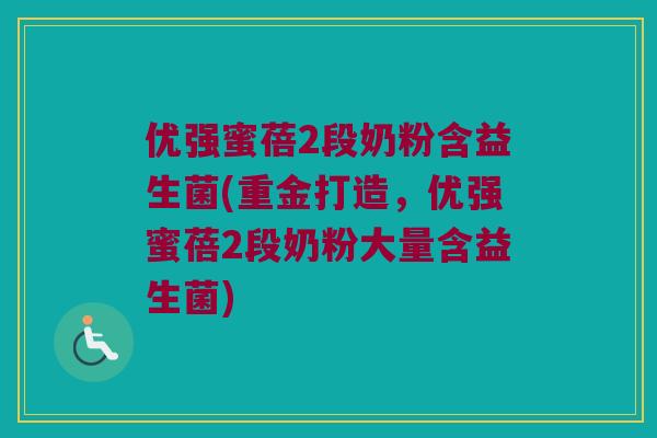 优强蜜蓓2段奶粉含益生菌(重金打造，优强蜜蓓2段奶粉大量含益生菌)