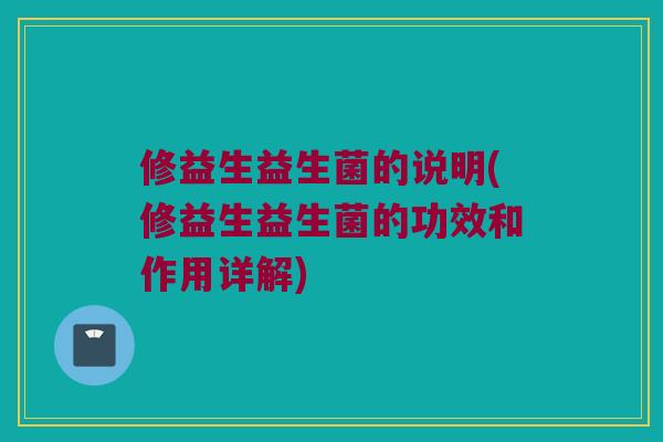 修益生益生菌的说明(修益生益生菌的功效和作用详解)