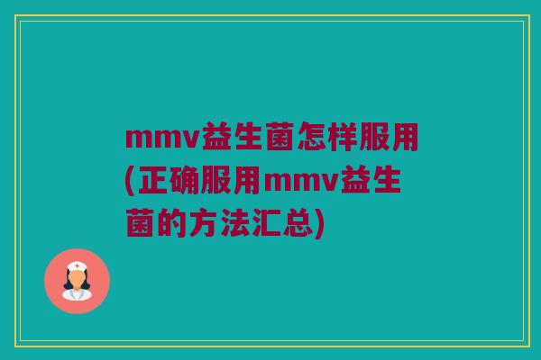 mmv益生菌怎样服用(正确服用mmv益生菌的方法汇总)