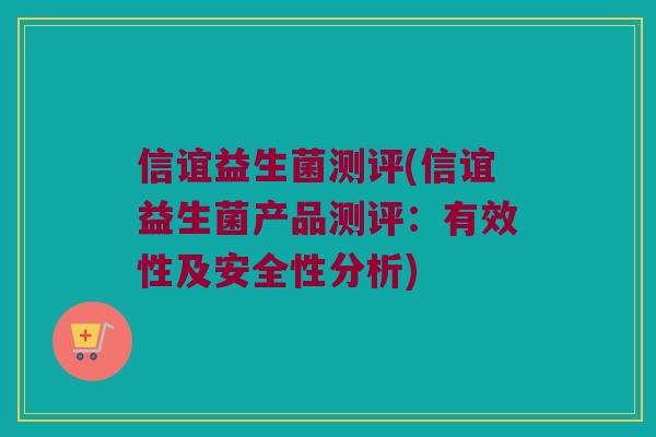 信谊益生菌测评(信谊益生菌产品测评:有效性及安全性分析) 信谊益生菌测评(信谊益生菌产品测评:有效性及安全性分析)