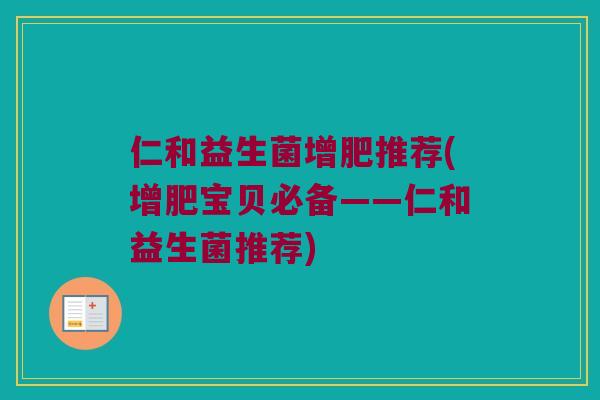 仁和益生菌增肥推荐(增肥宝贝必备——仁和益生菌推荐)