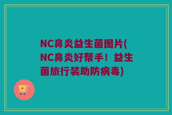 NC鼻炎益生菌图片(NC鼻炎好帮手！益生菌旅行装助防病毒)