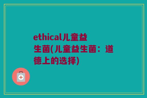 ethical儿童益生菌(儿童益生菌：道德上的选择)