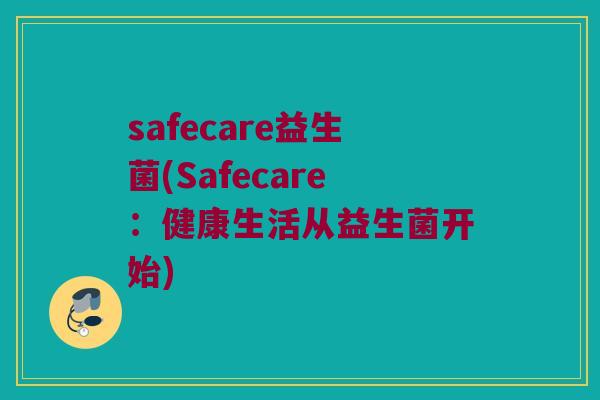 safecare益生菌(Safecare：健康生活从益生菌开始)