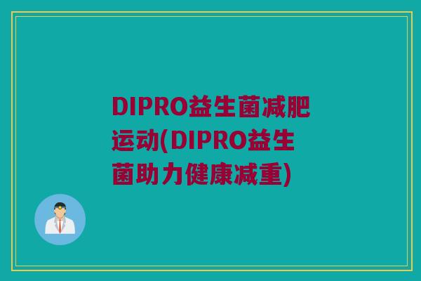 DIPRO益生菌减肥运动(DIPRO益生菌助力健康减重)