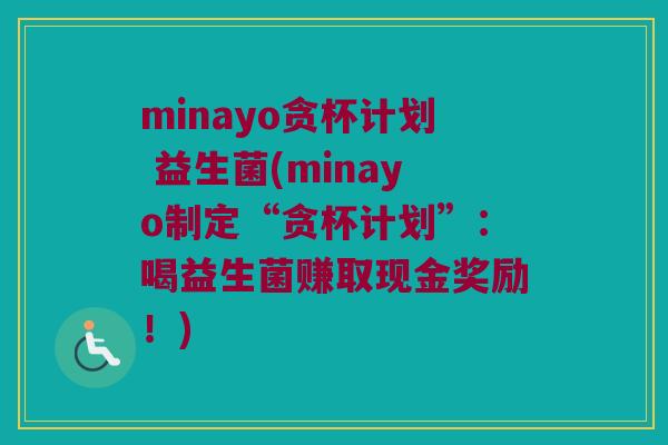 minayo贪杯计划 益生菌(minayo制定“贪杯计划”：喝益生菌赚取现金奖励！)