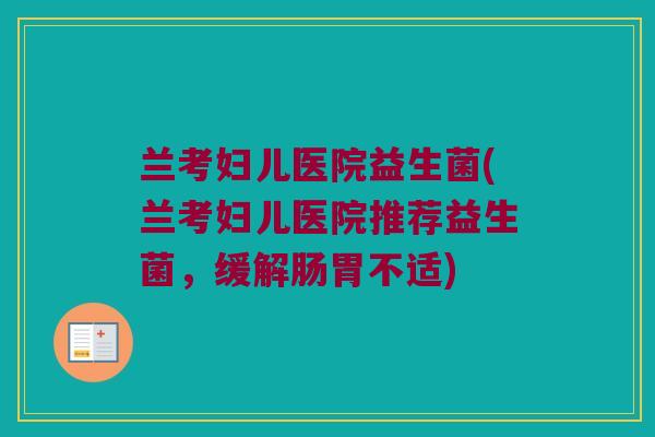 兰考妇儿医院益生菌(兰考妇儿医院推荐益生菌，缓解肠胃不适)