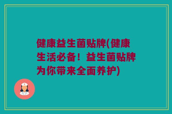 健康益生菌贴牌(健康生活必备！益生菌贴牌为你带来全面养护)