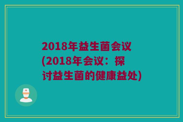 2018年益生菌会议(2018年会议：探讨益生菌的健康益处)